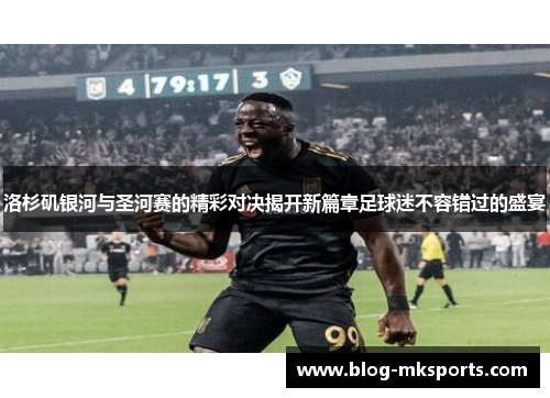 洛杉矶银河与圣河赛的精彩对决揭开新篇章足球迷不容错过的盛宴